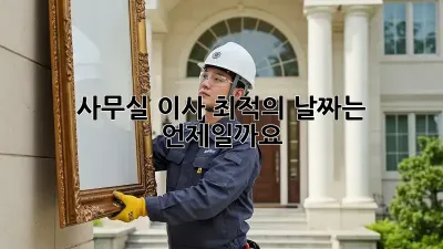 사무실 이사, 최적의 날짜는 언제일까요?