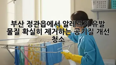 부산 정관읍에서 알레르기 유발 물질 확실히 제거하는 공기질 개선 청소!