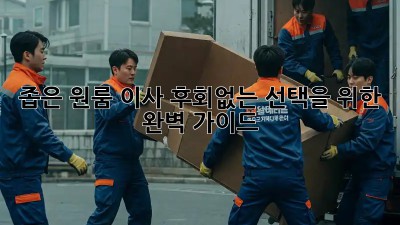 좁은 원룸 이사, 후회없는 선택을 위한 완벽 가이드!